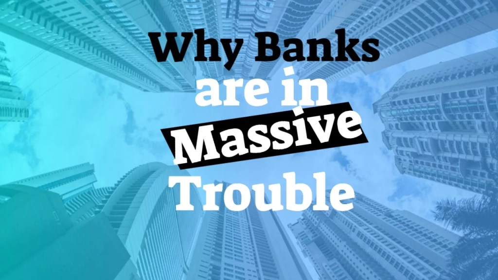 Why Banks Are In Massive Trouble